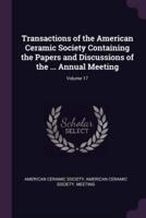 Transactions of the American Ceramic Society Containing the Papers and Discussions of the ... Annual Meeting; Volume 17