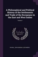 A Philosophical and Political History of the Settlements and Trade of the Europeans in the East and West Indies; Volume 1