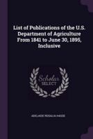 List of Publications of the U.S. Department of Agriculture From 1841 to June 30, 1895, Inclusive