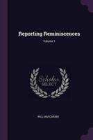 Reporting Reminiscences; Volume 1