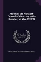 Report of the Adjutant-General of the Army to the Secretary of War, 1920/21
