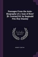 Passages From the Auto-Biography of a 'Man of Kent' [R. Cowtan] Ed. By Reginald Fitz-Roy Stanley