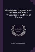 The Medea of Euripides, From the Text, and With a Translation of the Notes of Porson