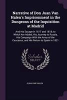 Narrative of Don Juan Van Halen's Imprisonment in the Dungeons of the Inquisition at Madrid