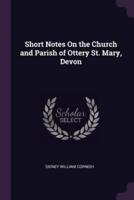 Short Notes On the Church and Parish of Ottery St. Mary, Devon