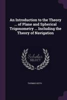 An Introduction to the Theory ... Of Plane and Spherical Trigonometry ... Including the Theory of Navigation