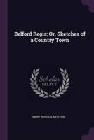 Belford Regis; Or, Sketches of a Country Town