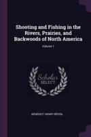 Shooting and Fishing in the Rivers, Prairies, and Backwoods of North America; Volume 1