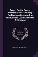 Report On the Recent Forminifera of the Malay Archipelago Contained in Anchor-Mud Collected by Mr. A. Durrand