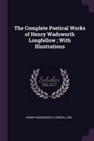 The Complete Poetical Works of Henry Wadsworth Longfellow; With Illustrations