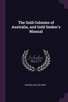 The Gold Colonies of Australia, and Gold Seeker's Manual