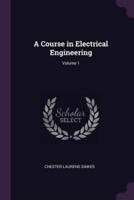 A Course in Electrical Engineering; Volume 1