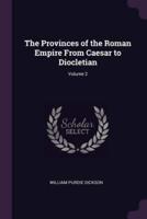 The Provinces of the Roman Empire From Caesar to Diocletian; Volume 2
