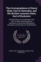 The Correspondence of Henry Hyde, Earl of Clarendon, and His Brother Laurence Hyde, Earl of Rochester