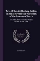 Acts of the Archbishop Colton in His Metropolitan Visitation of the Diocese of Derry