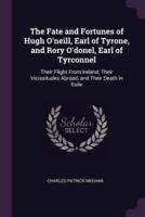 The Fate and Fortunes of Hugh O'neill, Earl of Tyrone, and Rory O'donel, Earl of Tyrconnel