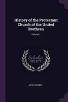History of the Protestant Church of the United Brethren; Volume 1