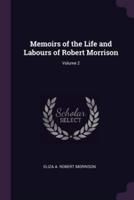 Memoirs of the Life and Labours of Robert Morrison; Volume 2