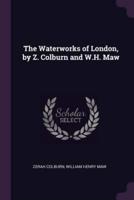 The Waterworks of London, by Z. Colburn and W.H. Maw