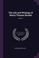 The Life and Writings of Henry Thomas Buckle; Volume 1