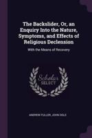 The Backslider, Or, an Enquiry Into the Nature, Symptoms, and Effects of Religious Declension