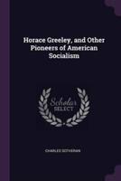 Horace Greeley, and Other Pioneers of American Socialism