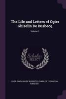 The Life and Letters of Ogier Ghiselin De Busbecq; Volume 1