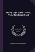 Ninety Days in the Tropics, Or, Letters From Brazil