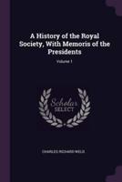 A History of the Royal Society, With Memoris of the Presidents; Volume 1