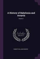 A History of Babylonia and Assyria; Volume 1