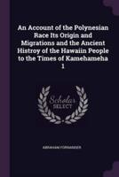 An Account of the Polynesian Race Its Origin and Migrations and the Ancient Histroy of the Hawaiin People to the Times of Kamehameha 1