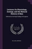 Lectures On Physiology, Zoology, and the Natural History of Man