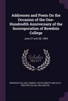Addresses and Poem on the Occasion of the One-Hundredth Anniversary of the Incoroporation of Bowdoin College