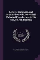 Letters, Sentences, and Maxims by Lord Chesterfield [Selected From Letters to His Son, by J.H. Friswell]