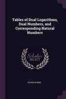 Tables of Dual Logarithms, Dual Numbers, and Corresponding Natural Numbers