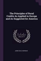 The Principles of Rural Credits As Applied in Europe and As Suggested for America