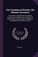 Two Treatises of Proclus, the Platonic Successor