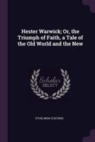 Hester Warwick; Or, the Triumph of Faith, a Tale of the Old World and the New