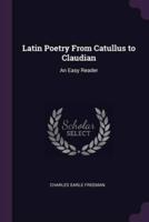 Latin Poetry From Catullus to Claudian