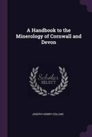 A Handbook to the Minerology of Cornwall and Devon