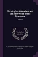 Christopher Columbus and the New World of His Discovery; Volume 2