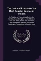The Law and Practice of the High Court of Justice in Ireland