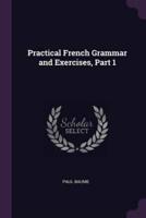 Practical French Grammar and Exercises, Part 1