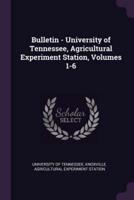 Bulletin - University of Tennessee, Agricultural Experiment Station, Volumes 1-6