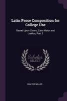 Latin Prose Composition for College Use