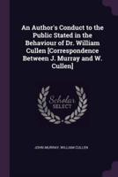 An Author's Conduct to the Public Stated in the Behaviour of Dr. William Cullen [Correspondence Between J. Murray and W. Cullen]