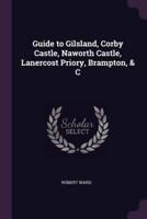 Guide to Gilsland, Corby Castle, Naworth Castle, Lanercost Priory, Brampton, & C
