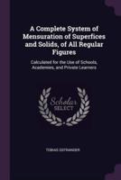 A Complete System of Mensuration of Superfices and Solids, of All Regular Figures