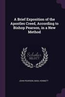 A Brief Exposition of the Apostles Creed, According to Bishop Pearson, in a New Method