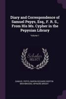 Diary and Correspondence of Samuel Pepys, Esq., F. R. S., From His Ms. Cypher in the Pepysian Library; Volume 1